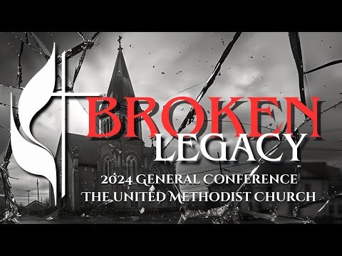 Broken Legacy: United Methodist General Conference Explained