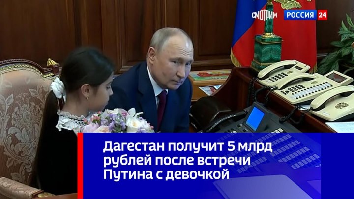 Дагестан получит 5 млрд рублей после встречи Путина с девочк...
