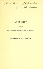 Cover of: An inquiry into the physiological and medicinal properties of the aconitum napellus. To which are added observations on several other species of aconitum