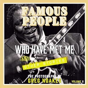 Famous People Who Have Met Me and Other Stories: The Photography of Greg Noakes Volume 2