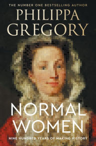Title: Normal Women: Nine Hundred Years of Making History, Author: Philippa Gregory