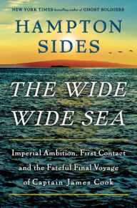 Title: The Wide Wide Sea: Imperial Ambition, First Contact and the Fateful Final Voyage of Captain James Cook, Author: Hampton Sides
