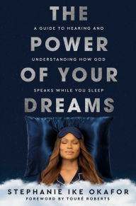 The Power of Your Dreams: A Guide to Hearing and Understanding How God Speaks While You Sleep