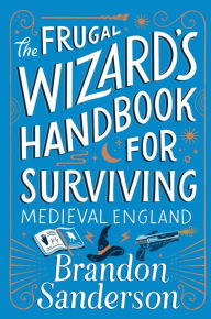 Title: The Frugal Wizard's Handbook for Surviving Medieval England, Author: Brandon Sanderson