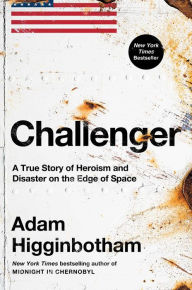 Title: Challenger: A True Story of Heroism and Disaster on the Edge of Space, Author: Adam Higginbotham