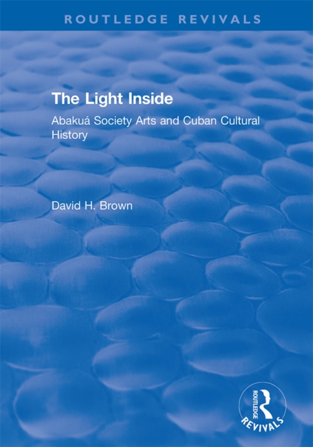 The Light Inside : Abakua Society Arts and Cuban Cultural History, PDF eBook