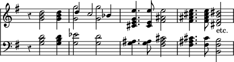 { << \new Staff << \key g \major \time 4/4 \override Score.TimeSignature #'stencil = ##f \override Score.Rest #'style = #'classical
 \new Voice \relative d'' {
  r4 <d b g>2 q4 | <g g,>2 q |
  <e g, e cis>4. <e e, cis>8 <e ais, fis>2 |
  <e cis ais fis>4. q8 <dis b fis dis>2_"etc." }
 \new Voice \relative d'' { \stemUp
  s1 d4 c2 bes4 } >>
\new Staff \relative g { \clef bass \key g \major
  r4 <g b d>2 q4 | <g ees'>2 <g d'> |
  <g ais>4. q8 <fis ais cis>2 | q4. <fis cis'>8 <b fis b,>2 } >> }