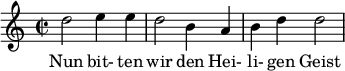  { \key c \major \time 2/2 d''2 e''4 e''4 d''2 b'4 a'4 b'4 d''4 d''2 } \addlyrics {Nun bit- ten wir den Hei- li- gen Geist } 