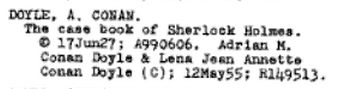 DOYLE, A. CONAN. The case book of Sherlock Holmes. ©17Jun27; A990606. Adrian M. Conan Doyle & Lena Jean Annette Conan Doyle (C); 12May55; R149513.