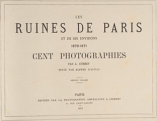 Texte imprimé : Les Ruines de Paris et de ses Environs 1870-1871 : Cent Photographies : Second Volume. Par A. Liébert, text par Alfred d'Aunay