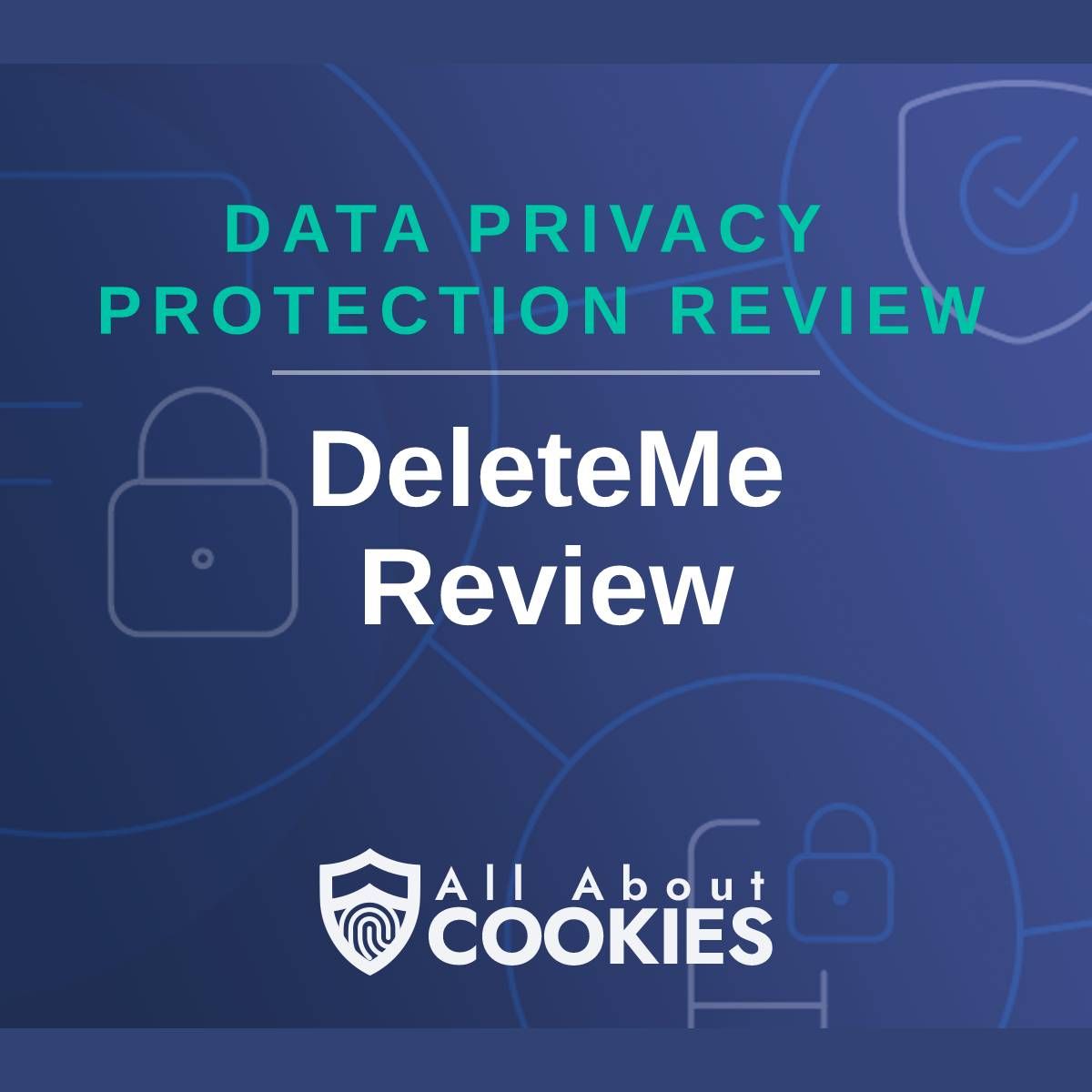 A blue background with images of locks and shields with the text &quot;Data Privacy Protection Review DeleteMe Review&quot; and the All About Cookies logo. 