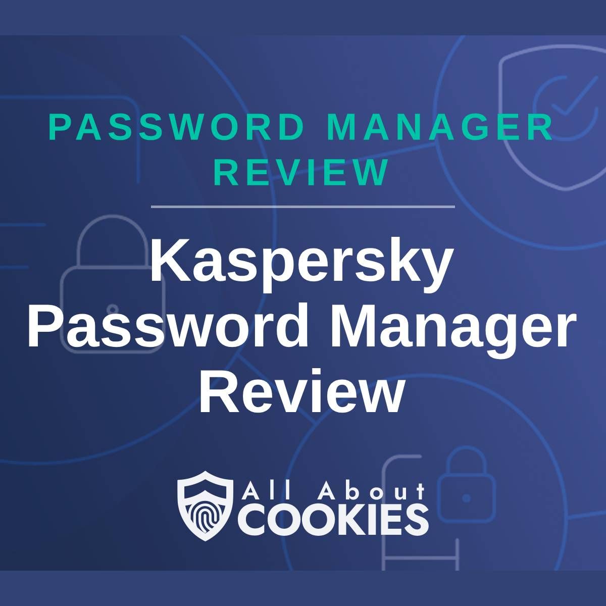 A blue background with images of locks and shields with the text &quot;Password Manager Review Kaspersky Password Manager&quot; and the All About Cookies logo. 