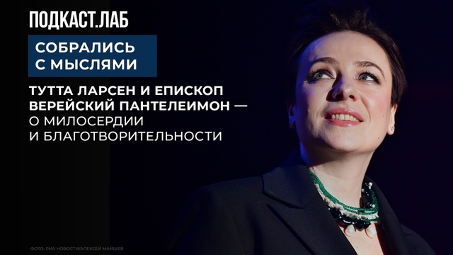 «Ситуация для меня стала меняться с 2014 года, с Донбасса» — Тутта Ларсен о милосердии и благотворительности. Подкаст «Собрались с мыслями»