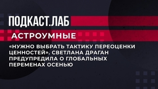 «Нужно выбрать тактику переоценки ценностей». Светлана Драган. Астроумные. Фрагмент 