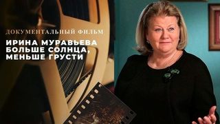 «Ирина Муравьева. Больше солнца, меньше грусти». Документальный фильм