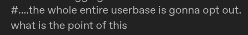 A Tumblr tag reading "....the whole entire userbase is gonna opt out. what is the point of this"