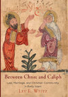 Research paper thumbnail of Between Christ and Caliph: Law, Marriage, and Christian Community in Early Islam