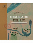 Research paper thumbnail of Vergara, Tomás, Stephany Paipilla, Juan Díaz, Daniel Ortiz, Juan Vélez, Iván Montenegro, Nathalí Cedeño y Carlos Del Cairo (2016). Historias del otro lado del río. En: Playa Güío: ecoturismo y esperanza. Bogotá: Pontificia Universidad Javeriana.