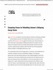 Research paper thumbnail of Competing Visions for Rebuilding Lebanon’s Collapsing Energy Sector