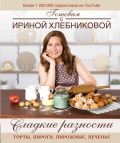 Сладкие разности: торты, пироги, пирожные, печенье.Готовим с Ириной Хлебниковой