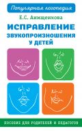 Исправление звукопроизношения у детей. Практическое пособие для логопедов и родителей