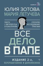 Все дело в папе. Работа с фигурой отца в психотерапии. Исследования, открытия, практики. Издание 2-е, переработанное и дополненное