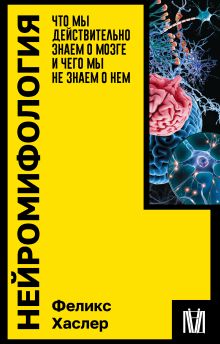 Нейромифология. Что мы действительно знаем о мозге и чего мы не знаем о нем