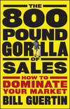 The 800-Pound Gorilla of Sales. How to Dominate Your Market