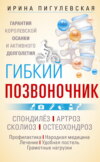 Гибкий позвоночник. Гарантия королевской осанки и активного долголетия. Спондилёз. Артроз. Сколиоз. Остеохондроз…