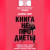 Книга не про диеты. Приведите себя в форму, повысьте самооценку, измените навсегда свою жизнь