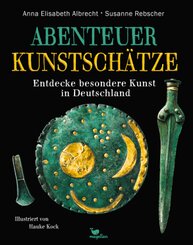 Abenteuer Kunstschätze - Entdecke besondere Kunst in Deutschland: Ein Sachbilderbuch ab 8 Jahren und für die ganze Familie