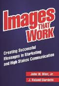 Images That Work: Creating Successful Messages in Marketing and High Stakes Communication