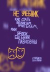 Не учебник. Как стать великим учителем, или Уроки Евгении Павловны