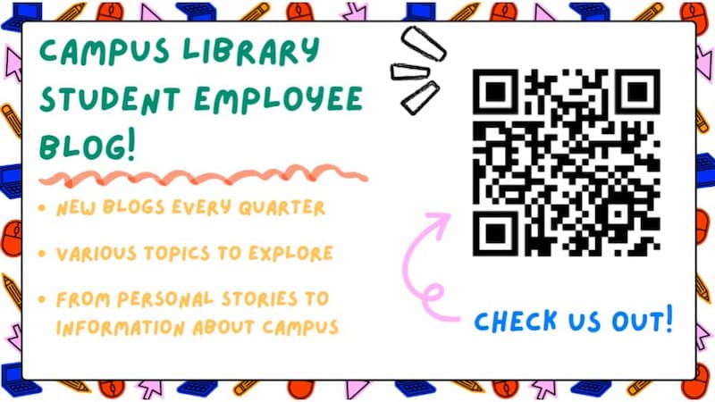 We have a campus library student employee blog! There are new blogs every quarter with various topics to explore - from personal stories to information about campus. Check us out!