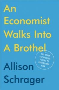 Allison Schrager, "An Economist Walks Into A Brothel: And Other Unexpected Places to Understand Risk" (Portfolio, 2019)