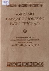 «За вами следит с любовью рать небесная»: Жизнеописание, письма и документы архивно-следственных дел святого мученика Александра Медема