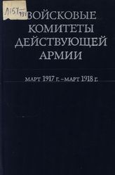 Войсковые комитеты действующей армии. Март 1917 г.-март 1918 г.