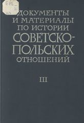 Документы и материалы по истории советско-польских отношений. Т. III. Апрель 1920 г.-март 1921 г.