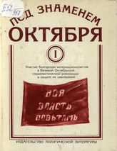 Под знаменем Октября: Сб. док. и материалов в 2 т. 25 октября (7 ноября) 1917 г.-7 ноября 1923 г. Т. I. Участие болгарских интернационалистов в Великой Октябрьской социалистической революции и защите ее завоеваний