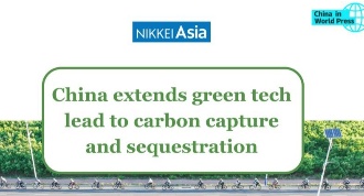 (Poster) China in World Press: China extends green tech lead to carbon capture and sequestration -- Nikkei Asia
