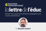 La Lettre de l’éduc, révisez les programmes d’histoire-géographie avec “Courrier international”, par Benjamin Daubeuf.