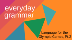 Everyday Grammar: Language for the Olympic Games, Pt. 2