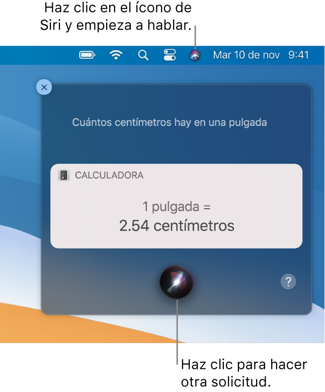 La porción superior derecha del escritorio de una Mac mostrando el ícono de Siri en la barra de menú y la ventana de Siri con la solicitud “Cuántos centímetros tiene una pulgada” y la respuesta (la conversión de la Calculadora). Haz clic en el ícono en la parte inferior central de la ventana de Siri para hacer otra solicitud.