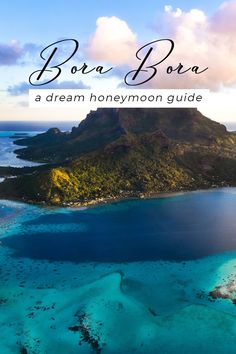 an aerial view of bora bora and the ocean with text overlay that reads bora bora a dream honeymoon guide