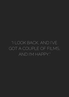 the quote i look back and live got a couple of films, and i'm happy