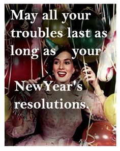 a woman holding balloons with the caption new year's resolutions, may all your troubles last as long as your new year's resolutions