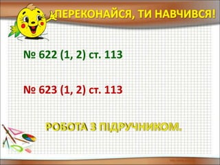 № 622 (1, 2) ст. 113
№ 623 (1, 2) ст. 113
ПЕРЕКОНАЙСЯ, ТИ НАВЧИВСЯ!
 