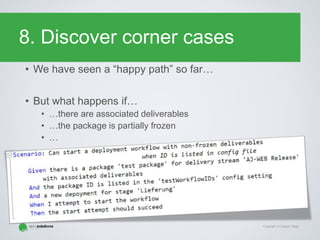 Copyright © Gaspar Nagy
8. Discover corner cases
• We have seen a “happy path” so far…
• But what happens if…
• …there are associated deliverables
• …the package is partially frozen
• …
 