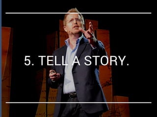 5. TELL A STORY. 
 