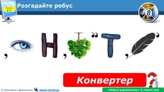 8
© Вивчаємо інформатику teach-inf.at.ua
Розгадайте ребус
Конвертер
«Ребуси українською» © rebus1.com
Розділ 4
§ 11
 